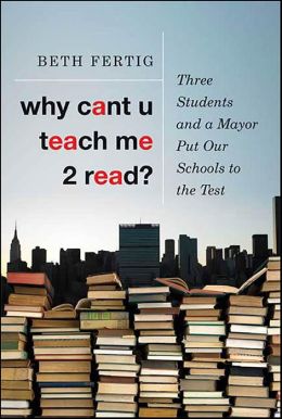 Why Can't U Teach Me 2 Read: Three Students and a Mayor Put Our Schools to the Test