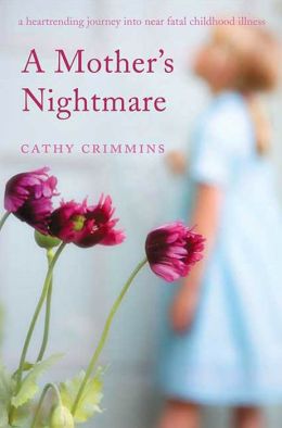 A Mother's Nightmare: A Heartrending Journey into Near Fatal Childhood Illness Cathy Crimmins