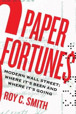 Paper Fortunes: Modern Wall Street Where It's Been and Where It's Going Roy C. Smith