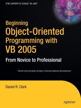 Beginning Object-Oriented Programming with VB 2005: From Novice to Professional (Beginning: From Novice to Professional) Dan Clark