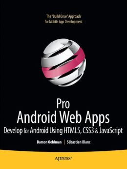 Pro Android Web Apps: Develop for Android using HTML5, CSS3 & JavaScript
