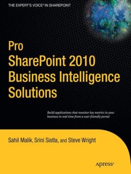Pro SharePoint 2010 Business Intelligence Solutions Sahil Malik, Srini Sistla and Steve Wright