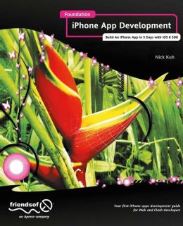 Foundation iPhone App Development: Build An iPhone App in 5 Days with iOS 6 SDK Nick Kuh