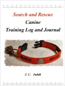 Search and Rescue Canine - Training Log and Journal J. C. Judah