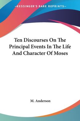 Ten Discourses On The Principal Events In The Life And Character Of Moses