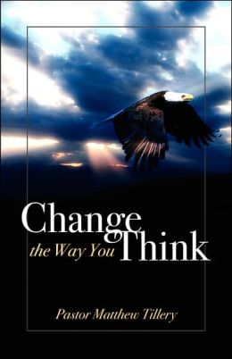 CHANGE THE WAY YOU THINK Pastor Matthew Tillery