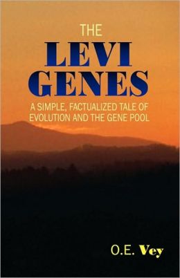 THE LEVI GENES: A Simple, Factualized Tale of Evolution and the Gene Pool O.E. Vey