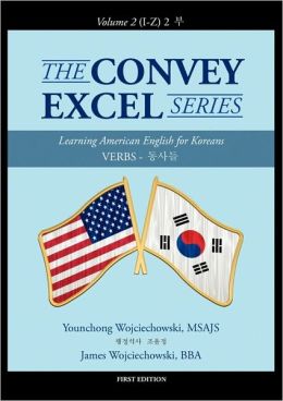 The Convey Excel Series: Verbs Vol. 2 (I-Z) MSAJS Younchong Wojciechowski and BBA James Wojciechowski