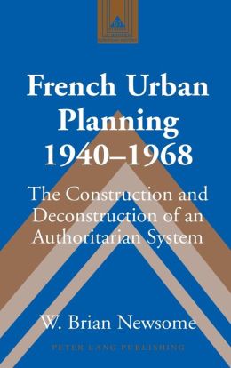 French Urban Planning, 1940-1968: The Construction and Deconstruction of an Authoritarian System