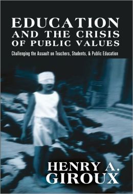 Education and the Crisis of Public Values: Challenging the Assault on Teachers, Students, and Public Education