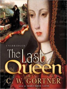 The Last Queen: A Novel of Juana La Loca C.W. Gortner