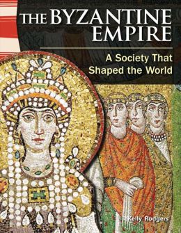 The Byzantine Empire: a Society That Shaped the World: World History
