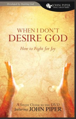 When I Don't Desire God: How to Fight for Joy Study Guide