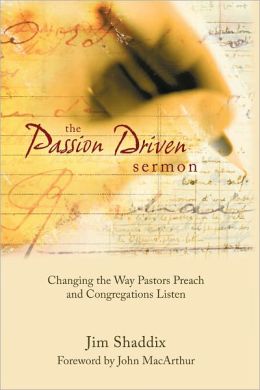 The Passion-Driven Sermon: Changing the Way Pastors Preach and Congregations Listen