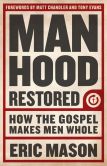 Book Cover Image. Title: Manhood Restored:  How the Gospel Makes Men Whole, Author: Eric Mason