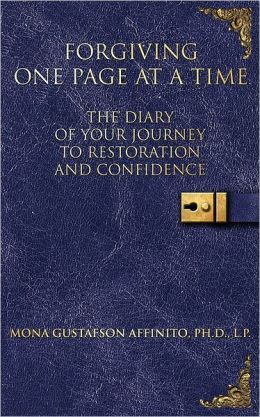 Forgiving One Page At A Time: The Diary of Your Journey to Restoration and Confidence Mona Gustafson Affinito