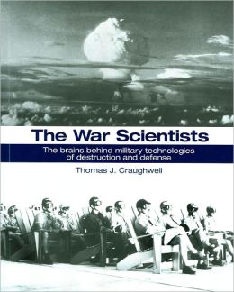 The War Scientists: The Brains Behind Military Technologies of Destruction and Defense