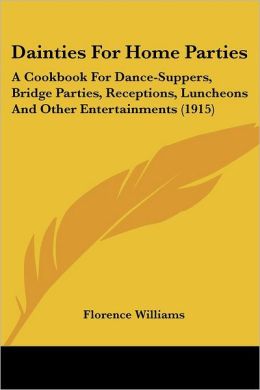 Dainties for Home Parties: A Cookbook for Dance-Suppers, Bridge Parties, Receptions, Luncheons and Other Entertainments (1915)