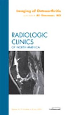 Imaging of Osteoarthritis, An Issue of Radiologic Clinics of North America, 1e (The Clinics: Radiology) Ali Guermazi MD
