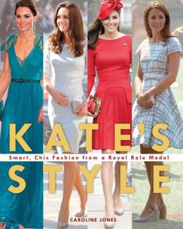 Kate's Style: Smart, Chic Fashion from a Royal Role Model Caroline Jones