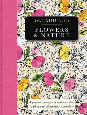 Flowers & Nature: Gorgeous coloring books with more than 120 pull-out illustrations to complete