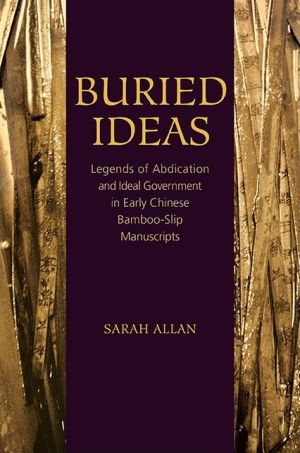 Buried Ideas: Legends of Abdication and Ideal Government in Early Chinese Bamboo-Slip Manuscripts