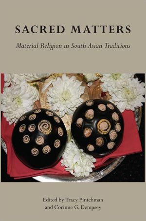 Sacred Matters: Material Religion in South Asian Traditions