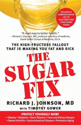 The Sugar Fix: The High-Fructose Fallout That Is Making You Fat and Sick Richard J Johnson and Timothy Gower