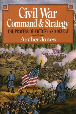 Civil War Command And Strategy: The Process Of Victory And Defeat Archer Jones