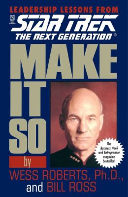 Star Trek: Make It So: Leadership Lessons from Star Trek: The Next Generation Wess Roberts and Bill Ross