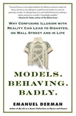 Models.Behaving.Badly.: Why Confusing Illusion with Reality Can Lead to Disaster, on Wall Street and in Life
