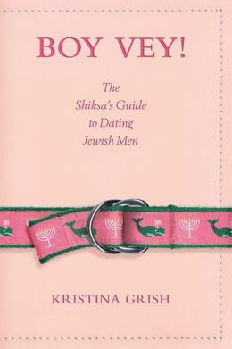 Boy Vey!: The Shiksa's Guide to Dating Jewish Men by Kristina
