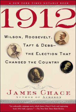 1912: Wilson, Roosevelt, Taft and Debs--The Election that Changed the Country James Chace
