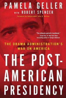 The Post-American Presidency: The Obama Administration's War on America Pamela Geller, Robert Spencer and John Bolton
