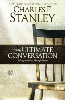 The Ultimate Conversation: Talking to God Through Prayer Charles F. Stanley