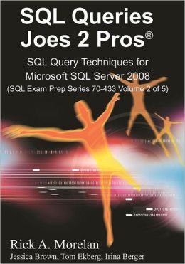 SQL Queries Joes 2 Pros: SQL Query Techniques for Microsoft SQL Server 2008, Volume 2