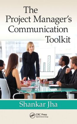 The Project Manager's Communication Toolkit Shankar Jha