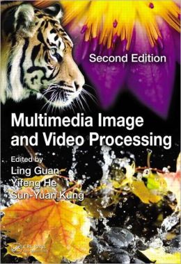 Multimedia Image and Video Processing, Second Edition (Image Processing Series) Ling Guan, Yifeng He and Sun-Yuan Kung