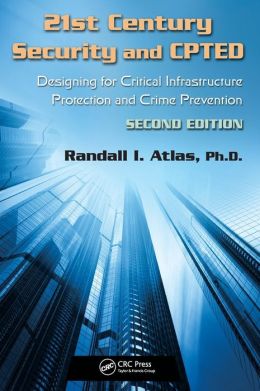 21st Century Security and CPTED: Designing for Critical Infrastructure Protection and Crime Prevention Randall I. Atlas