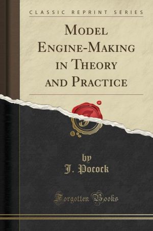 Model Engine-Making in Theory and Practice (Classic Reprint)