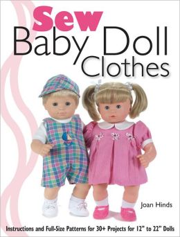 Sew Baby Doll Clothes: Instructions and Full-size Patterns for 30+ Projects for 12