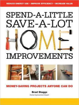 Spend-A-Little, Save-A-Lot Home Improvements: Money-Saving Projects Anyone Can Do