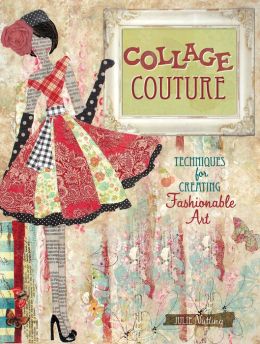 Collage Couture: Techniques for Creating Fashionable Art Julie Nutting