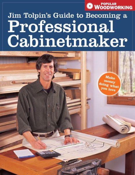 Jim Tolpin's Guide to Becoming a Professional Cabinetmaker