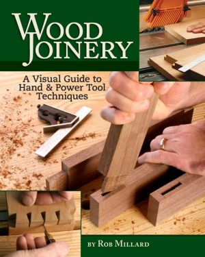 Wood Joinery: A Visual Guide to Hand and Power Tool Techniques