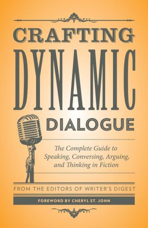 Crafting Dynamic Dialogue: The Complete Guide to Speaking, Conversing, Arguing, and Thinking in Fiction