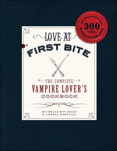 Love at First Bite: The Complete Vampire Lover's Cookbook