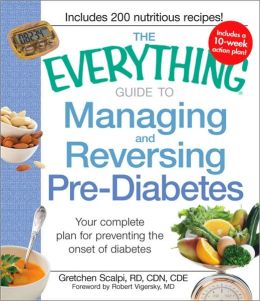 The Everything Guide to Managing and Reversing Pre-Diabetes: Your complete plan for preventing the onset of Diabetes (Everything (Health)) Gretchen Scalpi
