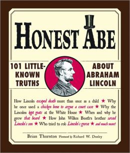 Honest Abe: 101 Little-Known Truths about Abraham Lincoln Brian Thornton