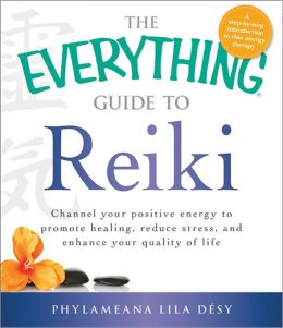 The Everything Guide to Reiki: Channel your positive energy to promote healing, reduce stress, and enhance your quality of life